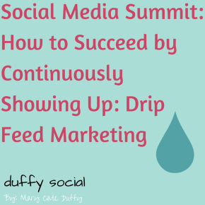 Social Media Summit: How to Succeed by Continuously Showing Up: Drip Feed Marketing